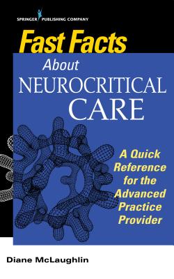 Fast Facts about Neurocritical Care: What Nurse Practitioners and Physician Assistants Need to Know - McLaughlin, Diane C