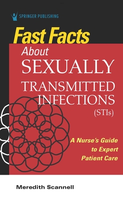 Fast Facts About Sexually Transmitted Infections (STIs): A Nurse's Guide to Expert Patient Care - Scannell, Meredith J