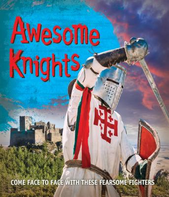 Fast Facts: Awesome Knights: Come Face to Face with These Fearsome Fighters - Kingfisher Books