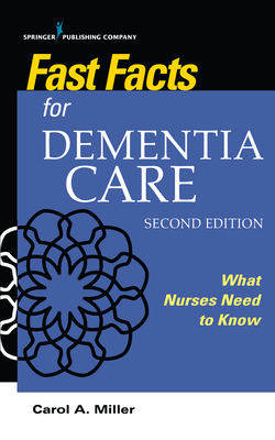 Fast Facts for Dementia Care: What Nurses Need to Know - Miller, Carol A, Msn