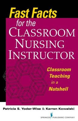 Fast Facts for the Classroom Nursing Instructor: Classroom Teaching in a Nutshell - Yoder-Wise, Patricia S, Edd