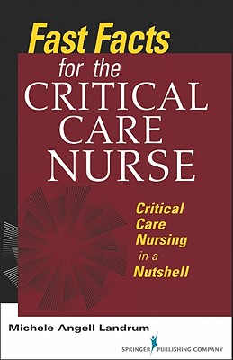Fast Facts for the Critical Care Nurse: Critical Care Nursing in a Nutshell - Landrum, Michele Angell, RN, Ccrn