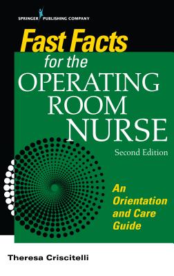 Fast Facts for the Operating Room Nurse: An Orientation and Care Guide - Criscitelli, Theresa, Edd, RN