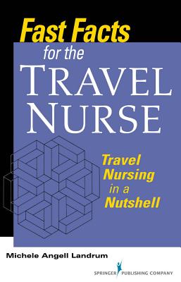 Fast Facts for the Travel Nurse: Travel Nursing in a Nutshell - Landrum, Michele Angell, RN, Ccrn