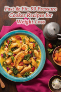 Fast & Fit: 99 Pressure Cooker Recipes for Weight Loss