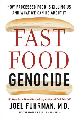 Fast Food Genocide: How Processed Food Is Killing Us and What We Can Do about It - Fuhrman, Joel, Dr., MD, and Phillips, Robert