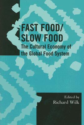 Fast Food/Slow Food: The Cultural Economy of the Global Food System - Wilk, Richard (Editor), and Banwell, Cathy (Contributions by), and Bestor, Theodore C (Contributions by)