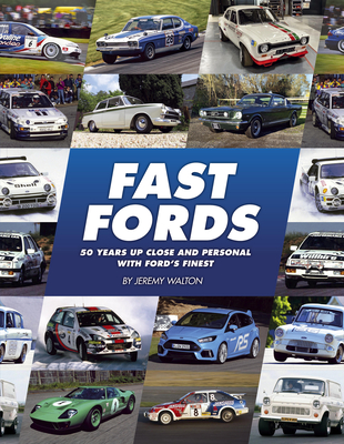 Fast Fords: 50 Years Up Close and Personal with Ford's Finest - Walton, Jeremy