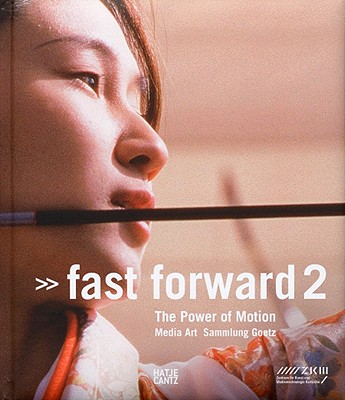 Fast Forward 2: The Power of Motion Media Art: Sammlung Goetz - Goetz, Ingvild (Editor), and Urbaschek, Stephan (Text by), and Beitin, Andreas F (Text by)