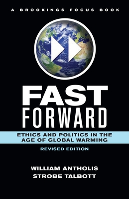 Fast Forward: Ethics and Politics in the Age of Global Warming - Antholis, William, Professor, and Talbott, Strobe, President