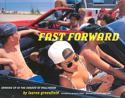 Fast Forward: Growing Up in the Shadow of Hollywood - Greenfield, Lauren, and Rodriguez, Richard (Afterword by), and Fisher, Carrie (Introduction by)