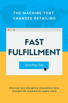 Fast Fulfillment: The Machine That Changed Retailing - Das, Sanchoy