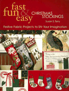 Fast, Fun & Easy Christmas Stockings: Festive Fabric Projects to Stir Your Imagination