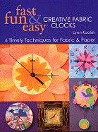 Fast, Fun & Easy Creative Fabric Clocks: 6 Timely Techniques for Fabric and Paper - Koolish, Lynn