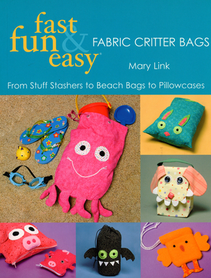 Fast, Fun & Easy Fabric Critter Bags- Print on Demand Edition - Link, Mary