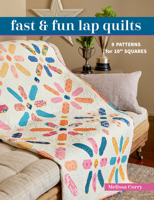 Fast & Fun Lap Quilts: 9 Patterns for 10 Squares - Corry, Melissa