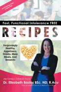 Fast, Functional Intolerance Free Recipes: Surprisingly Healthy, Appetizers, Drinks, Main Meals, And Desserts