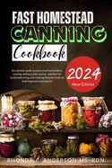 Fast Homestead Canning Cookbook: the ultimate guide to preserving fresh produce, creating delicious jams, pickles, and more for sustainable living, and creating flavorful meals for both beginners and experts.