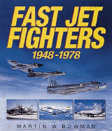 Fast Jet Fighters 1948-1978 - Bowman, Martin W