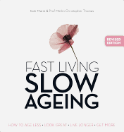 Fast Living, Slow Ageing: How to Age Less, Look Great, Live Longer, Get More