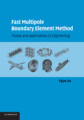 Fast Multipole Boundary Element Method: Theory and Applications in Engineering - Liu, Yijun