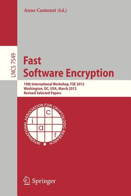 Fast Software Encryption: 19th International Workshop, FSE 2012, Washington, DC, USA, March 19-21, 2012. Revised Selected Papers - Canteaut, Anne (Editor)