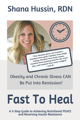 Fast To Heal: A 5-Step Guide to Achieving Nutritional PEACE and Reversing Insulin Resistance - Hussin, Rdn Shana