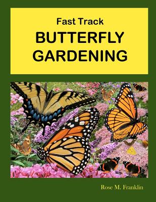 Fast Track BUTTERFLY GARDENING - Franklin, Rose M