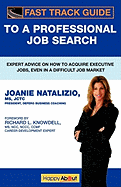 Fast Track Guide to a Professional Job Search: Expert Advice on How to Acquire Executive Jobs, Even in a Difficult Job Market