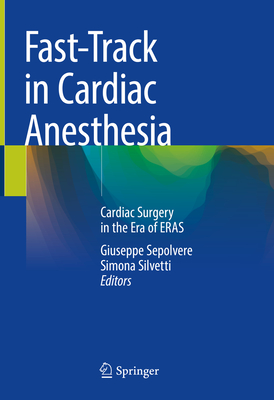 Fast-Track in Cardiac Anesthesia: Cardiac Surgery in the Era of ERAS - Sepolvere, Giuseppe (Editor), and Silvetti, Simona (Editor)