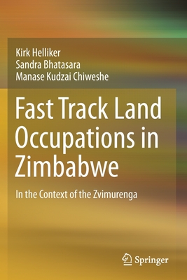 Fast Track Land Occupations in Zimbabwe: In the Context of the Zvimurenga - Helliker, Kirk, and Bhatasara, Sandra, and Chiweshe, Manase Kudzai