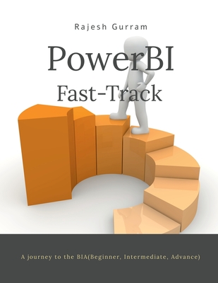 Fast Track Power BI: A journey to BIA (Beginner, Intermediate, Advance) - Rajesh Gurram