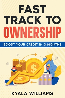 Fast Track to Ownership: Boost Your Credit in 3 Months - Williams, Kyala