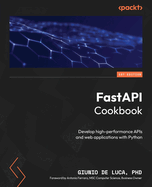 FastAPI Cookbook: Develop high-performance APIs and web applications with Python