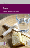 Fasten: Glauben Geht Durch Den Magen. Mit Einem Beitrag Von Simon Peng-Keller