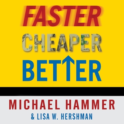 Faster Cheaper Better: The 9 Levers for Transforming How Work Gets Done - Hammer, Michael, and Hershman, Lisa W, and Wilson, George K (Read by)