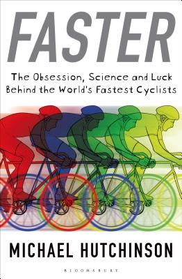 Faster: The Obsession, Science and Luck Behind the World's Fastest Cyclists - Hutchinson, Michael