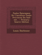 Fastes piscopaux de l'Ancienne Gaule: Provinces Du Sud-Est...