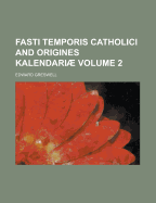 Fasti Temporis Catholici and Origines Kalendariae Volume 2