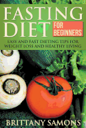 Fasting Diet for Beginners: Easy and Fast Dieting Tips for Weight Loss and Healthy Living - Samons, Brittany