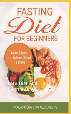 Fasting Diet For Beginners: keto Diet And Intermittent Fasting - Collins, Alex, and Richards, Nicolas