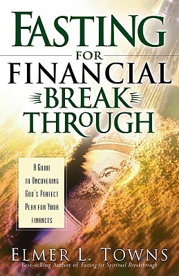 Fasting for Financial Breakthrough: A Guide to Uncovering God's Perfect Plan for Your Finances - Towns, Elmer L