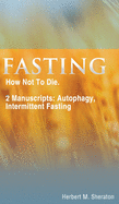Fasting: How Not To Die. 2 Manuscripts: Autophagy, Intermittent Fasting