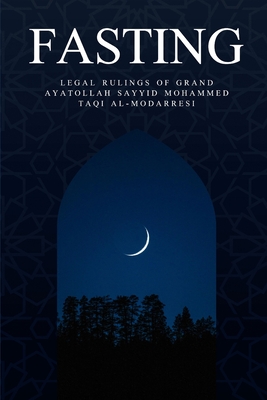 Fasting: Legal Rulings of Grand Ayatollah Sayyid Mohammed Taqi al-Modarresi - Al-Modarresi, Grand Ayatollah Sayyid