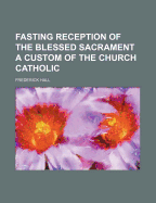 Fasting Reception of the Blessed Sacrament a Custom of the Church Catholic