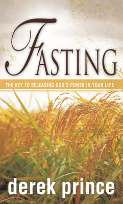 Fasting: The Key to Releasing God's Power in Your Life - Prince, Derek
