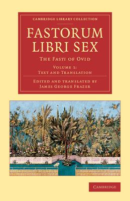 Fastorum libri sex: The Fasti of Ovid - Ovid, and Frazer, James George (Edited and translated by)