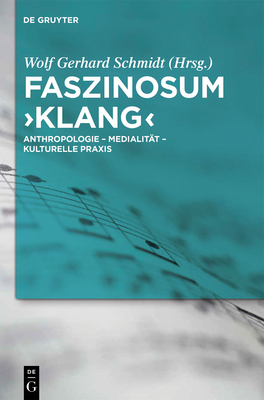 Faszinosum 'Klang': Anthropologie - Medialitat - Kulturelle Praxis - Schmidt, Wolf Gerhard (Editor)