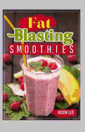 Fat Blasting Smoothies: 10 Day Smoothie Cleanse - Lose Up to 14 Pounds in 7 Days