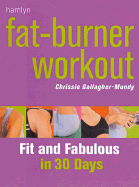 Fat-Burner Workout: Fit and Fabulous in 30 Days - Gallagher-Mundy, Chrissie